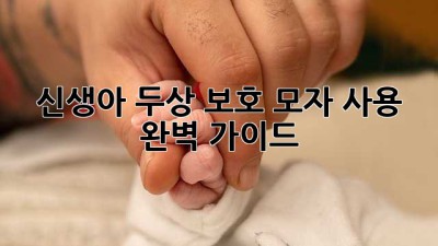 신생아 두상 보호 모자 사용 완벽 가이드